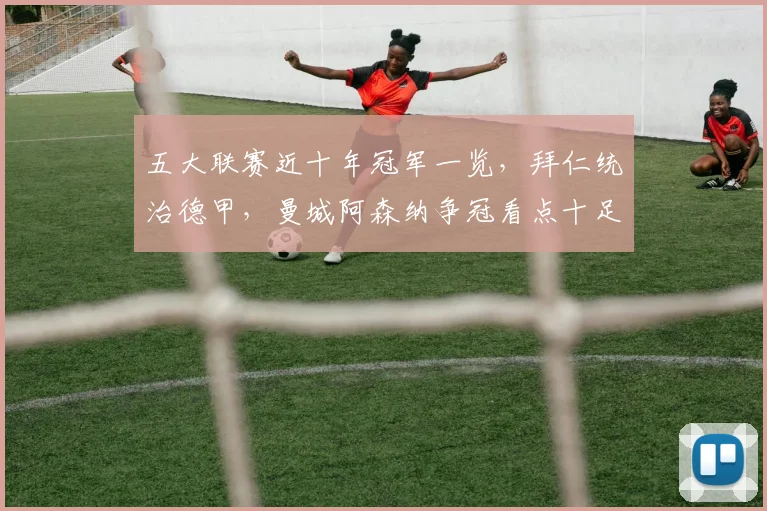 五大联赛近十年冠军一览，拜仁统治德甲，曼城阿森纳争冠看点十足_欧冠_国米_那不勒斯
