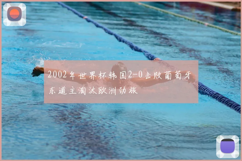 2002年世界杯韩国2-0击败葡萄牙 东道主淘汰欧洲劲旅